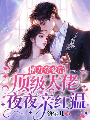 横刀夺爱后，顶级大佬夜夜亲红温